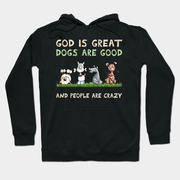 Dog god is Great Dogs Are Good And People Are Crazy Hoodie by Los Draws